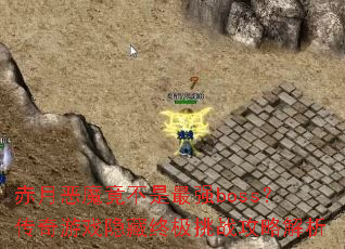 赤月恶魔竟不是最强boss?传奇游戏隐藏终极挑战攻略解析 赤月恶魔竟不是最强boss?传奇游戏隐藏终极挑战攻略解析
