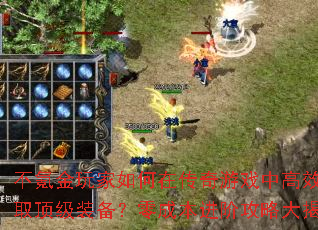 不氪金玩家如何在传奇游戏中高效获取顶级装备?零成本进阶攻略大揭秘 不氪金玩家如何在传奇游戏中高效获取顶级装备?零成本进阶攻略大揭秘