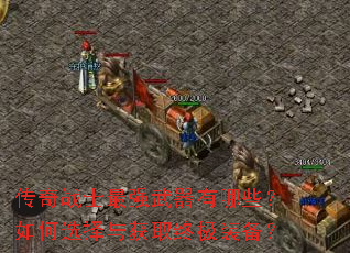 传奇战士最强武器有哪些?如何选择与获取终极装备? 传奇战士最强武器有哪些?如何选择与获取终极装备?