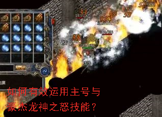 如何有效运用主号与豪杰龙神之怒技能? 如何有效运用主号与豪杰龙神之怒技能?