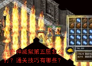 传奇神威狱第五层怎么打?通关技巧有哪些? 传奇神威狱第五层怎么打?通关技巧有哪些?