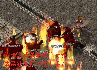 传奇游戏英雄收集与养成系统如何快速上手? 传奇游戏英雄收集与养成系统如何快速上手?