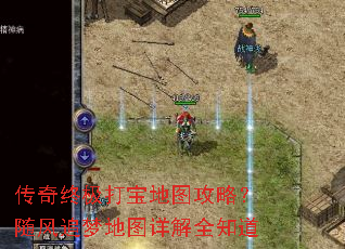 传奇终极打宝地图攻略?随风追梦地图详解全知道 传奇终极打宝地图攻略?随风追梦地图详解全知道