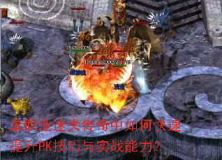 单职业迷失传奇中如何快速提升PK技巧与实战能力? 单职业迷失传奇中如何快速提升PK技巧与实战能力?