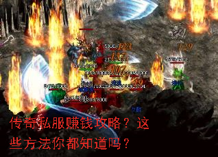 传奇私服赚钱攻略?这些方法你都知道吗? 传奇私服赚钱攻略?这些方法你都知道吗?