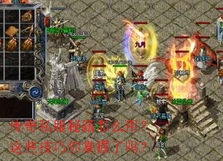 传奇私服秘籍怎么用?这些技巧你掌握了吗? 传奇私服秘籍怎么用?这些技巧你掌握了吗?