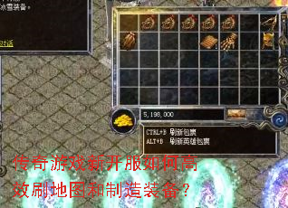 传奇游戏新开服如何高效刷地图和制造装备? 传奇游戏新开服如何高效刷地图和制造装备?