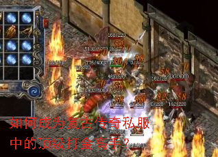 如何成为复古传奇私服中的顶级打金高手? 如何成为复古传奇私服中的顶级打金高手?