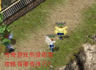 传奇游戏高效刷宝攻略有哪些技巧? 传奇游戏高效刷宝攻略有哪些技巧?