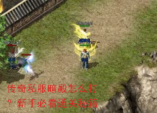 传奇私服暗殿怎么打?新手必看通关秘籍 传奇私服暗殿怎么打?新手必看通关秘籍