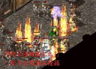 传奇私服暗殿怎么打?新手必看通关秘籍 传奇私服暗殿怎么打?新手必看通关秘籍