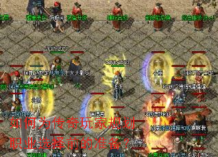 如何为传奇玩家规划职业选择前的准备? 如何为传奇玩家规划职业选择前的准备?