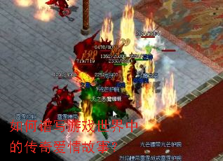 如何谱写游戏世界中的传奇爱情故事? 如何谱写游戏世界中的传奇爱情故事?