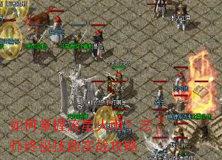 如何掌握流星火雨?法师终极技能实战攻略 如何掌握流星火雨?法师终极技能实战攻略