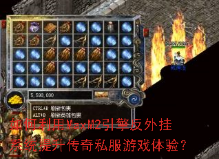 如何利用MaxM2引擎反外挂系统提升传奇私服游戏体验? 如何利用MaxM2引擎反外挂系统提升传奇私服游戏体验?