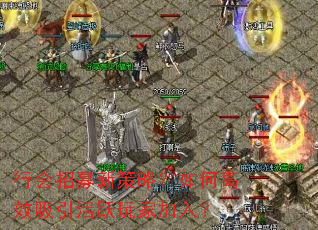 行会招募新策略?如何高效吸引活跃玩家加入? 行会招募新策略?如何高效吸引活跃玩家加入?