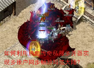 如何利用热血传奇私服多开器实现多账户同步畅游玛法大陆? 如何利用热血传奇私服多开器实现多账户同步畅游玛法大陆?