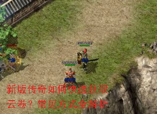 新版传奇如何快速获取云卷?常见方式全解析 新版传奇如何快速获取云卷?常见方式全解析