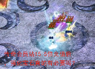 传奇会员站15.5倍充值后,强化宝石真的有必要吗? 传奇会员站15.5倍充值后,强化宝石真的有必要吗?