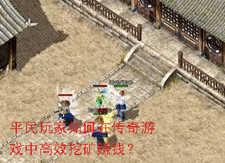 平民玩家如何在传奇游戏中高效挖矿赚钱? 平民玩家如何在传奇游戏中高效挖矿赚钱?