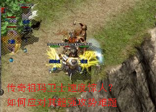 传奇祖玛卫士速度惊人?如何应对其超强攻势难题 传奇祖玛卫士速度惊人?如何应对其超强攻势难题
