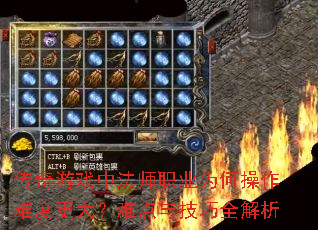 传奇游戏中法师职业为何操作难度更大?难点与技巧全解析 传奇游戏中法师职业为何操作难度更大?难点与技巧全解析