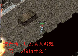 传奇新手玩家初入游戏,第一步该做什么? 传奇新手玩家初入游戏,第一步该做什么?