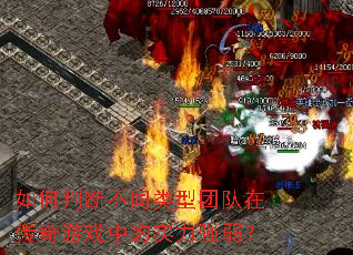如何判断不同类型团队在传奇游戏中的实力强弱? 如何判断不同类型团队在传奇游戏中的实力强弱?