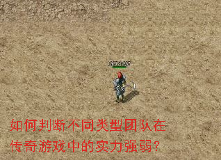 如何判断不同类型团队在传奇游戏中的实力强弱? 如何判断不同类型团队在传奇游戏中的实力强弱?