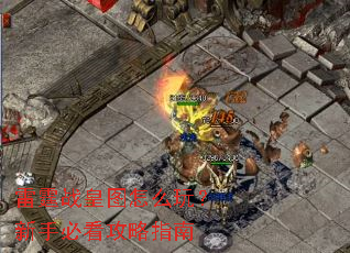 雷霆战皇图怎么玩?新手必看攻略指南 雷霆战皇图怎么玩?新手必看攻略指南