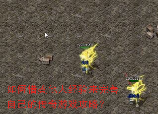 如何借鉴他人经验来完善自己的传奇游戏攻略? 如何借鉴他人经验来完善自己的传奇游戏攻略?