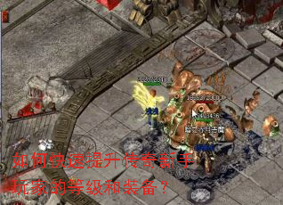 如何快速提升传奇新手玩家的等级和装备? 如何快速提升传奇新手玩家的等级和装备?