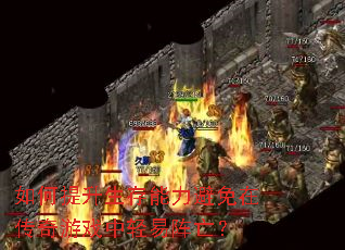 如何提升生存能力避免在传奇游戏中轻易阵亡? 如何提升生存能力避免在传奇游戏中轻易阵亡?