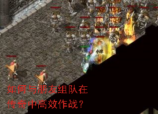 如何与朋友组队在传奇中高效作战? 如何与朋友组队在传奇中高效作战?