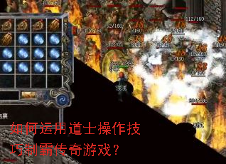 如何运用道士操作技巧制霸传奇游戏? 如何运用道士操作技巧制霸传奇游戏?