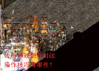 传奇游戏职业对战操作技巧有哪些? 传奇游戏职业对战操作技巧有哪些?