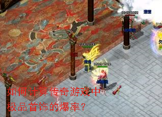 如何计算传奇游戏中极品首饰的爆率? 如何计算传奇游戏中极品首饰的爆率?