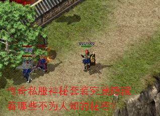 传奇私服神秘套装究竟隐藏着哪些不为人知的秘密? 传奇私服神秘套装究竟隐藏着哪些不为人知的秘密?