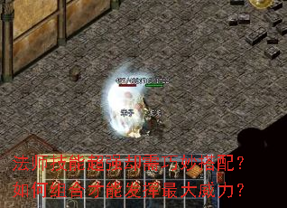 法师技能超强却需巧妙搭配?如何组合才能发挥最大威力? 法师技能超强却需巧妙搭配?如何组合才能发挥最大威力?