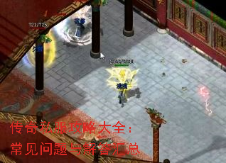 传奇私服攻略大全:常见问题与解答汇总 传奇私服攻略大全:常见问题与解答汇总