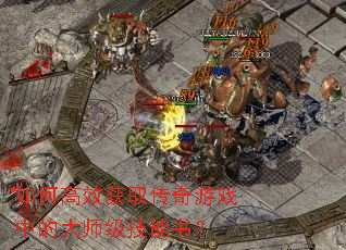 如何高效获取传奇游戏中的大师级技能书? 如何高效获取传奇游戏中的大师级技能书?