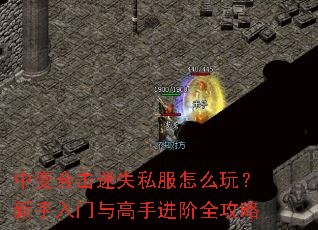 中变合击迷失私服怎么玩?新手入门与高手进阶全攻略 中变合击迷失私服怎么玩?新手入门与高手进阶全攻略