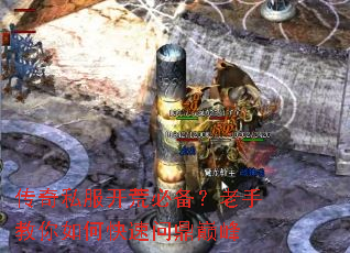 传奇私服开荒必备?老手教你如何快速问鼎巅峰 传奇私服开荒必备?老手教你如何快速问鼎巅峰