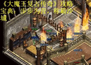 《大魔王复古传奇》攻略宝典：步步为营，称霸沙城