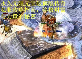 永久无限元宝破解版传奇私服攻略指南：终极财富与力量的秘密