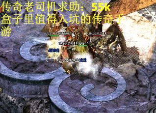传奇老司机求助：55k盒子里值得入坑的传奇手游
