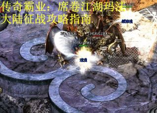 传奇霸业：席卷江湖玛法大陆征战攻略指南