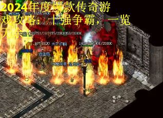 2024年度爆款传奇游戏攻略：十强争霸，一览无余！