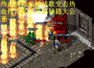 热血沸腾巅峰战歌变态热血传奇私服攻略秘籍大公开