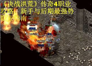 《决战洪荒》传奇4职业攻略：新手与后期最强势职业指南